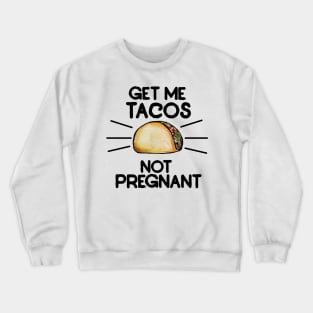 Get me tacos not pregnant Crewneck Sweatshirt